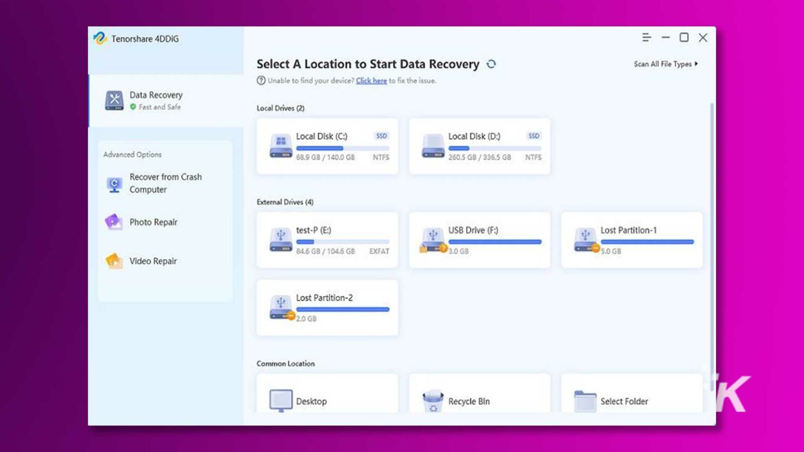 La imagen muestra al usuario las diferentes ubicaciones y tipos de archivos disponibles para escanear y recuperar datos. Texto completo: Tenorshare 4DDIG = - OX Seleccione una ubicación para iniciar la recuperación de datos O Escanear todos los tipos de archivos > 7 ¿No puede encontrar su dispositivo? Haga clic aquí para solucionar el problema. Recuperación de datos Unidades locales rápidas y seguras (2) Disco local (C:) Disco local SSD (D:) Opciones avanzadas de SSD 68,9 GB / 140,0 GB NTFS 260,5 GB / 336,5 GB NTFS Recuperación de unidades externas de computadora dañada (4) Prueba de reparación de fotografías -P (E:) Unidad USB (F:) Partición perdida-1 84,6 GB / 104,6 GB EXFAT 3,0 GB 5,0 GB Reparación de vídeo Partición perdida-2 2,0 GB Ubicación común Escritorio Papelera de reciclaje Seleccionar carpeta